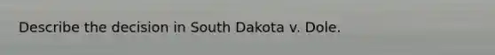 Describe the decision in South Dakota v. Dole.