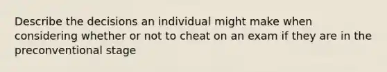 Describe the decisions an individual might make when considering whether or not to cheat on an exam if they are in the preconventional stage