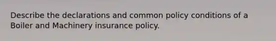 Describe the declarations and common policy conditions of a Boiler and Machinery insurance policy.