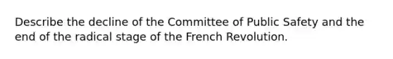 Describe the decline of the Committee of Public Safety and the end of the radical stage of the French Revolution.