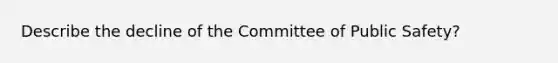 Describe the decline of the Committee of Public Safety?