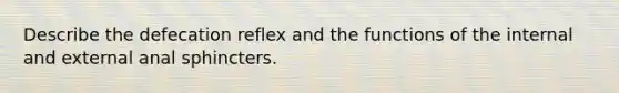 Describe the defecation reflex and the functions of the internal and external anal sphincters.