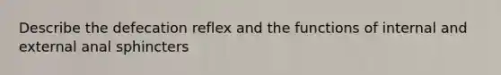 Describe the defecation reflex and the functions of internal and external anal sphincters