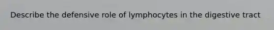 Describe the defensive role of lymphocytes in the digestive tract