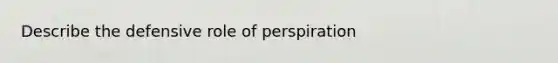 Describe the defensive role of perspiration