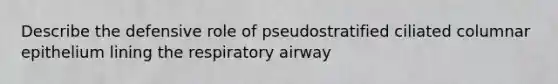 Describe the defensive role of pseudostratified ciliated columnar epithelium lining the respiratory airway