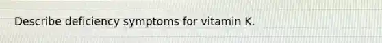 Describe deficiency symptoms for vitamin K.