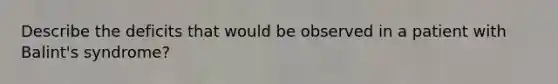Describe the deficits that would be observed in a patient with Balint's syndrome?