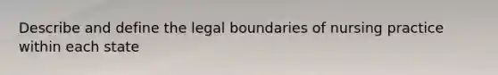 Describe and define the legal boundaries of nursing practice within each state