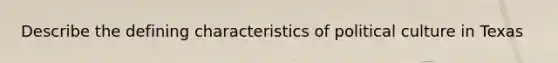 Describe the defining characteristics of political culture in Texas