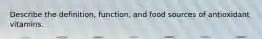 Describe the definition, function, and food sources of antioxidant vitamins.