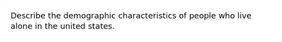 Describe the demographic characteristics of people who live alone in the united states.