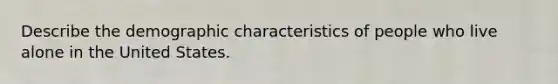 Describe the demographic characteristics of people who live alone in the United States.