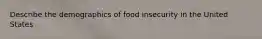 Describe the demographics of food insecurity in the United States