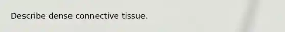 Describe dense <a href='https://www.questionai.com/knowledge/kYDr0DHyc8-connective-tissue' class='anchor-knowledge'>connective tissue</a>.