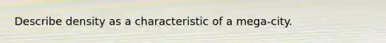 Describe density as a characteristic of a mega-city.