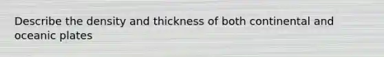 Describe the density and thickness of both continental and oceanic plates