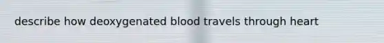 describe how deoxygenated blood travels through heart