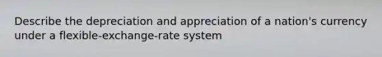 Describe the depreciation and appreciation of a nation's currency under a flexible-exchange-rate system