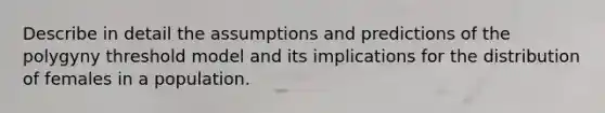 Describe in detail the assumptions and predictions of the polygyny threshold model and its implications for the distribution of females in a population.