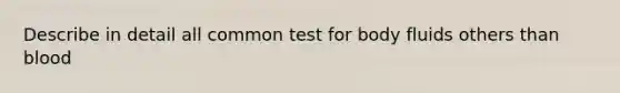 Describe in detail all common test for body fluids others than blood