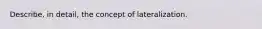 Describe, in detail, the concept of lateralization.