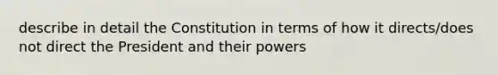 describe in detail the Constitution in terms of how it directs/does not direct the President and their powers