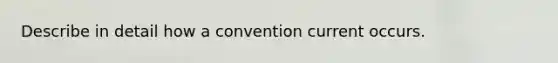 Describe in detail how a convention current occurs.