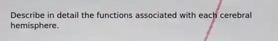 Describe in detail the functions associated with each cerebral hemisphere.