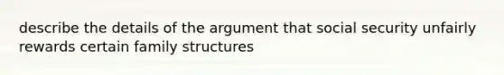 describe the details of the argument that social security unfairly rewards certain family structures