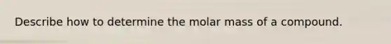 Describe how to determine the molar mass of a compound.