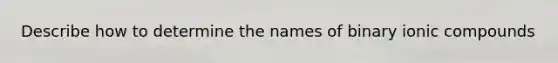 Describe how to determine the names of binary ionic compounds