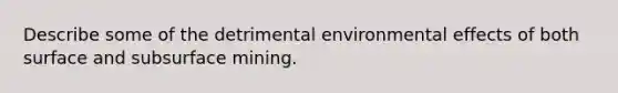 Describe some of the detrimental environmental effects of both surface and subsurface mining.