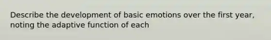 Describe the development of basic emotions over the first year, noting the adaptive function of each