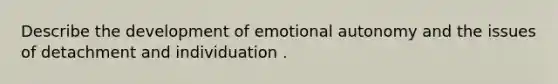 Describe the development of emotional autonomy and the issues of detachment and individuation .