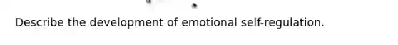 Describe the development of emotional self-regulation.