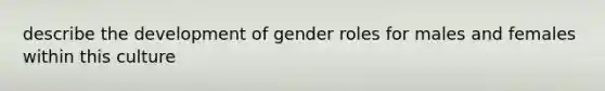 describe the development of gender roles for males and females within this culture