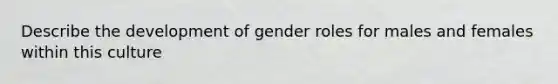 Describe the development of gender roles for males and females within this culture