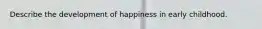 Describe the development of happiness in early childhood.