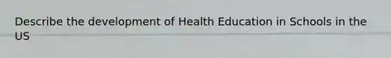 Describe the development of Health Education in Schools in the US