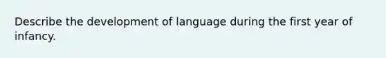 Describe the development of language during the first year of infancy.