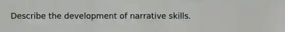 Describe the development of narrative skills.