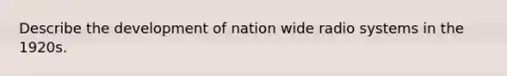 Describe the development of nation wide radio systems in the 1920s.