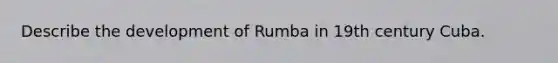 Describe the development of Rumba in 19th century Cuba.