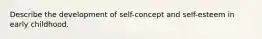 Describe the development of self-concept and self-esteem in early childhood.