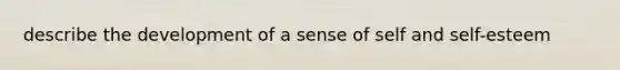 describe the development of a sense of self and self-esteem