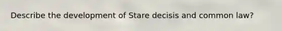 Describe the development of Stare decisis and common law?