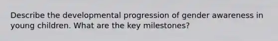 Describe the developmental progression of gender awareness in young children. What are the key milestones?