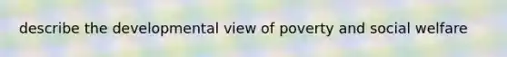 describe the developmental view of poverty and social welfare