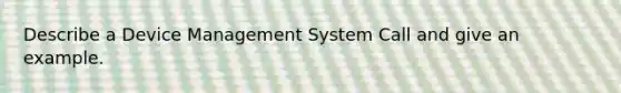 Describe a Device Management System Call and give an example.